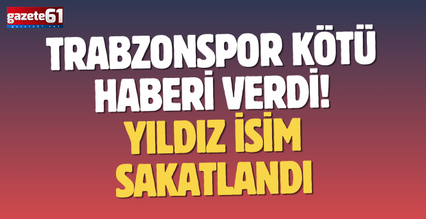 Trabzonspor kötü haberi verdi! Yıldız isim sakatlandı…