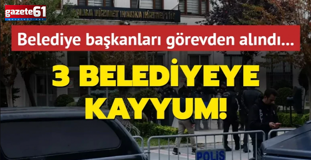 3 belediyeye kayyum atandı