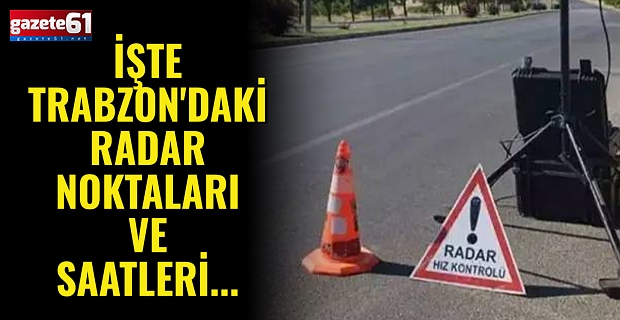 Aracı olanlar dikkat! İşte Trabzon'daki radar noktaları ve saatleri...