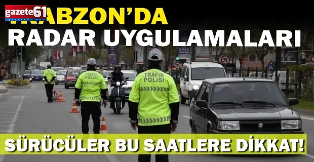 Aracı olanlar dikkat! Trabzon'da radar yerleri ve saatleri...