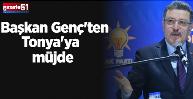 BAŞKAN GENÇ: TONYA’YA NE YAPSAK YAKIŞIR