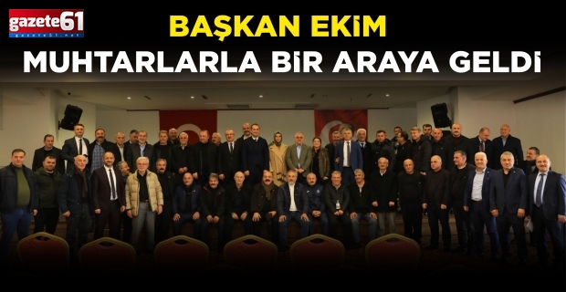 BAŞKAN EKİM MUHTARLARLA BİR ARAYA GELDİ