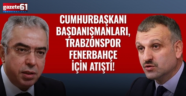 Cumhurbaşkanı Başdanışmanları, Trabzonspor - Fenerbahçe için atıştı!