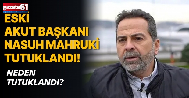 Eski AKUT Başkanı Nasuh Mahruki tutuklandı! Neden tutuklandı?