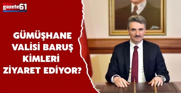 Gümüşhane Valisi Baruş Kimleri Ziyaret Ediyor?