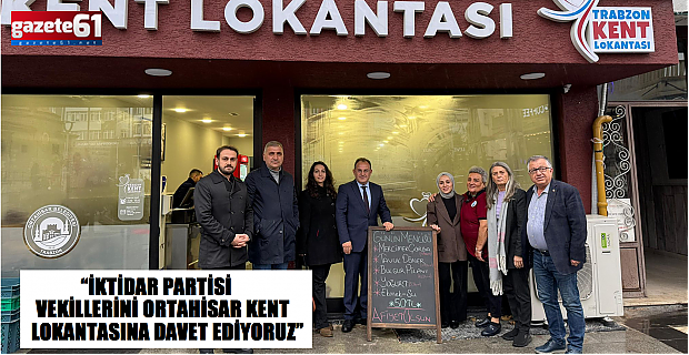 “İKTİDAR PARTİSİ VEKİLLERİNİ ORTAHİSAR KENT LOKANTASINA DAVET EDİYORUZ”