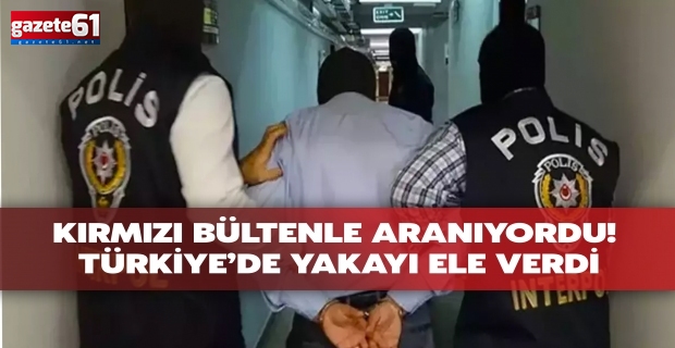 Kırmızı bültenle aranıyordu! Türkiye’de yakayı ele verdi