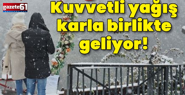 Kuvvetli yağış karla birlikte geliyor!