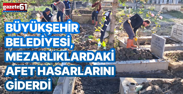 MEZARLIKLARDAKİ AFET HASARLARI GİDERİLDİ