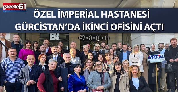 Özel İmperial Hastanesi Gürcistan’da ikinci ofisini açtı