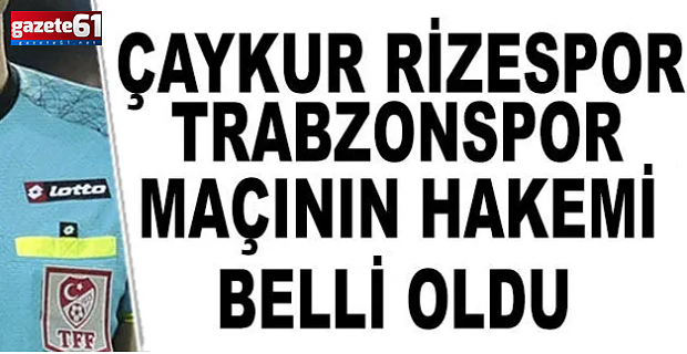 Rizespor - Trabzonspor maçı hakemi belli oldu!