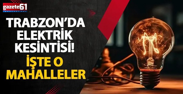 Trabzon'da 21 mahallede elektrik yok!