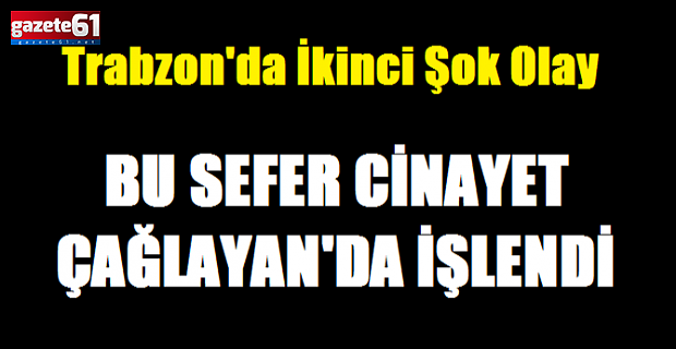 Trabzon'da bir cinayet daha...