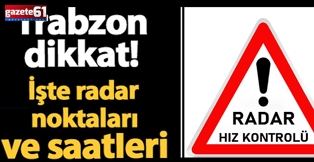 Trabzon'da radar yerleri ve saatleri...