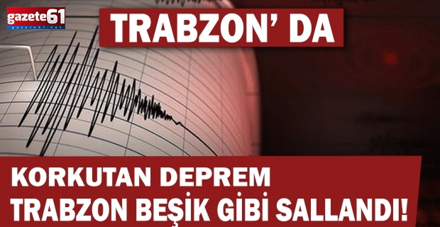 Trabzon beşik gibi sallandı! Korkutan deprem