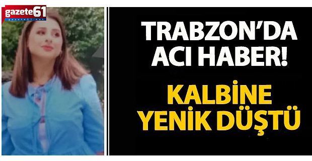 Trabzon’da acı haber!