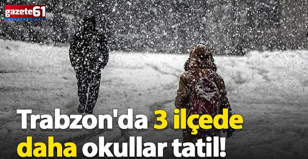 Trabzon’da o ilçelerde okullar tatil!