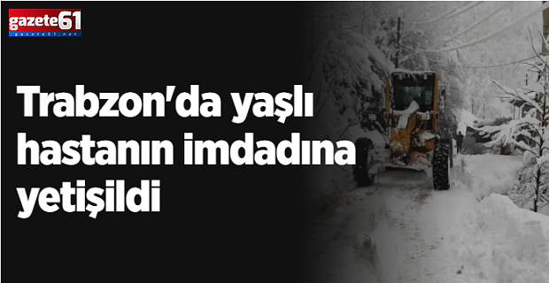 Trabzon’da yaşlı kadının imdadına yetişildi!