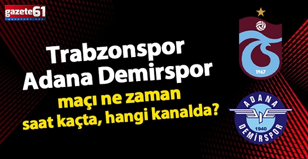 Trabzonspor - Adana Demirspor Maçı Ne Zaman?