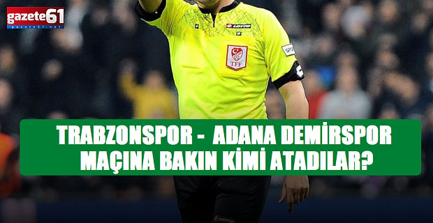 Trabzonspor - Adana Demirspor maçına atanan hakeme bakın?