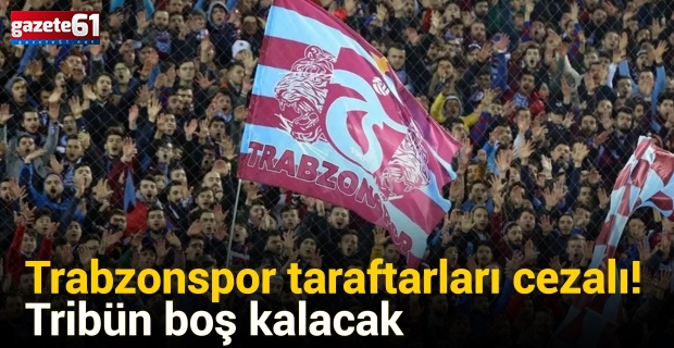 Trabzonspor taraftarları cezalı! Tribün boş kalacak