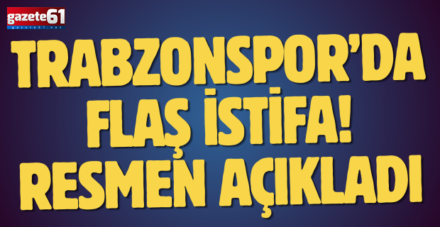 Trabzonspor’da flaş istifa! Resmen açıkladı