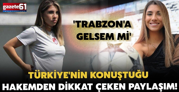 Türkiye'nin konuştuğu hakemden dikkat çeken paylaşım 'Trabzon'a gelsem mi'