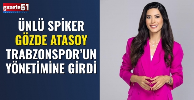 Ünlü spiker Gözde Atasoy Trabzonspor’un yönetimine girdi.