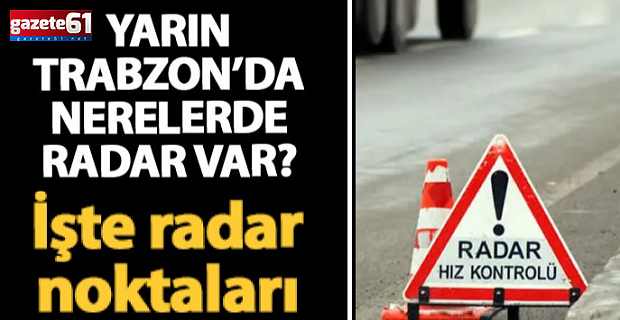 Yarın Trabzon’da nerelerde radar var? İşte liste!