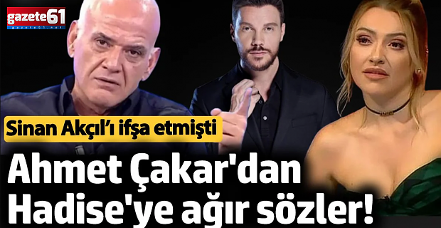 Ahmet Çakar'dan Hadise'ye ağır sözler! Sinan Akçıl’ı ifşa etmişti