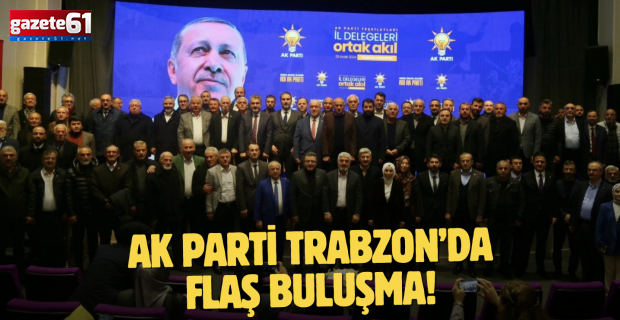 AK Parti Trabzon’da flaş buluşma!