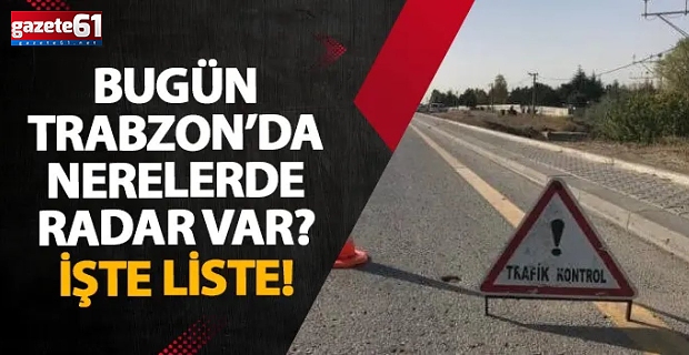 Aracı olanlar dikkat! İşte Trabzon'daki radar noktaları ve saatleri...