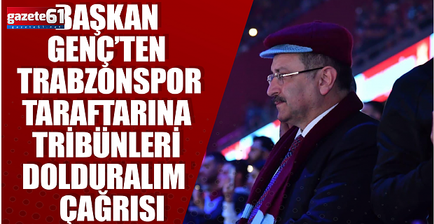 BAŞKAN GENÇ’TEN TRABZONSPOR TARAFTARINA 'TRİBÜNLERİ DOLDURALIM'  ÇAĞRISI