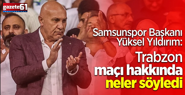 Başkan Yıldırım Trabzon maçı hakkında neler söyledi?