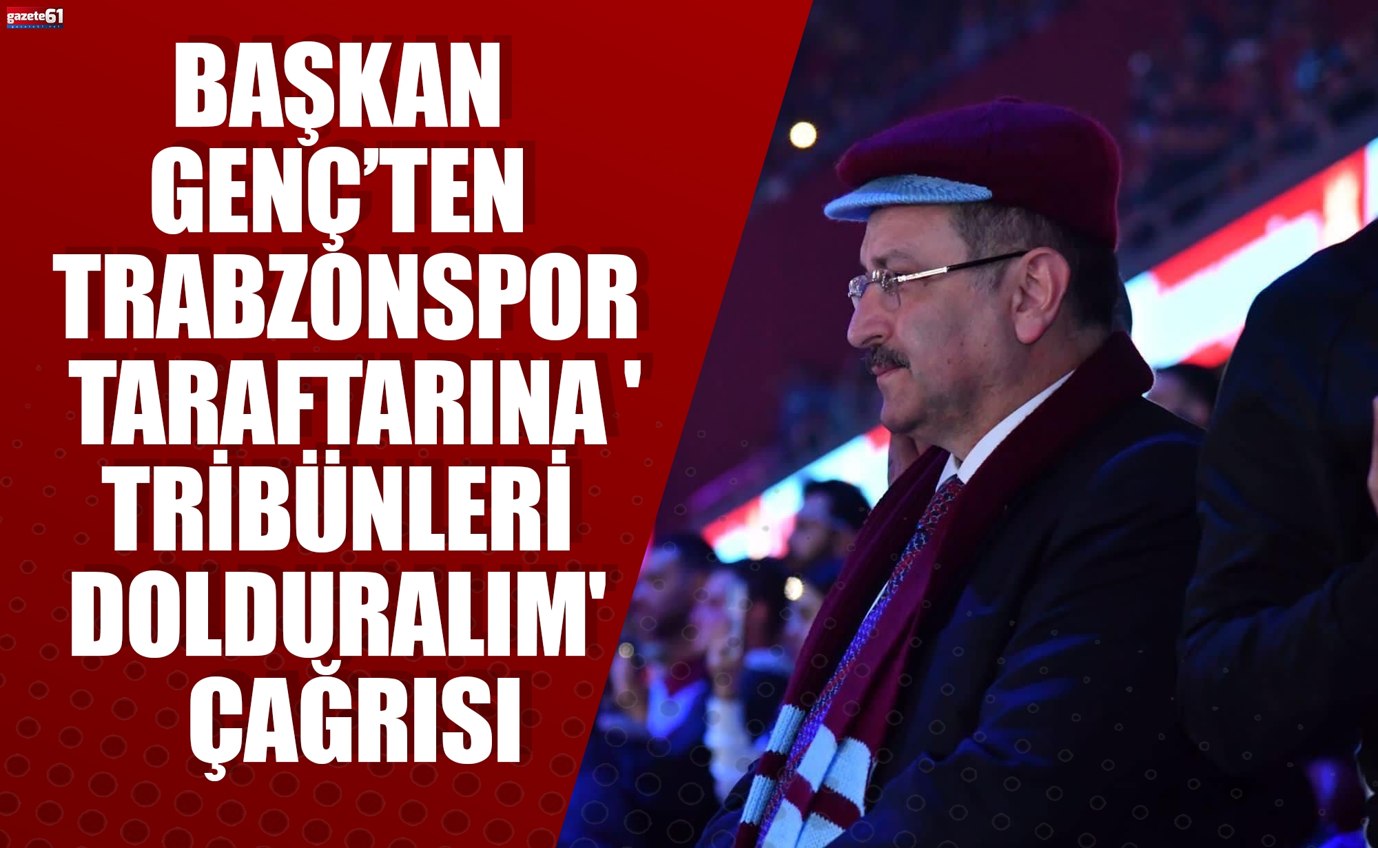 BAŞKAN GENÇ’TEN TRABZONSPOR TARAFTARINA 'TRİBÜNLERİ DOLDURALIM'  ÇAĞRISI