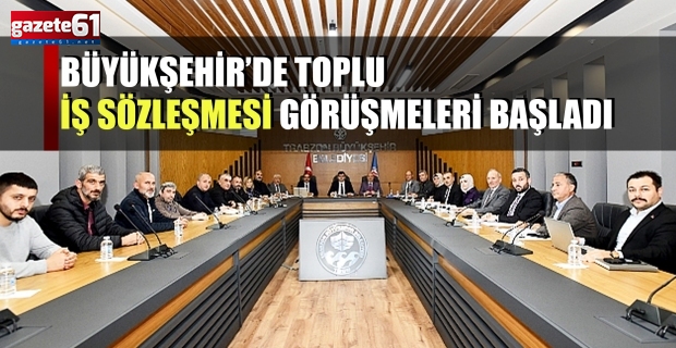 Büyükşehir’de toplu iş sözleşmesi görüşmeleri başladı