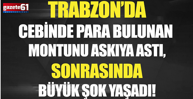 Cebinde para bulunan montunu askıya astı, sonrasında büyük şok yaşadı!