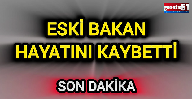 Eski Bakan hayatını kaybetti