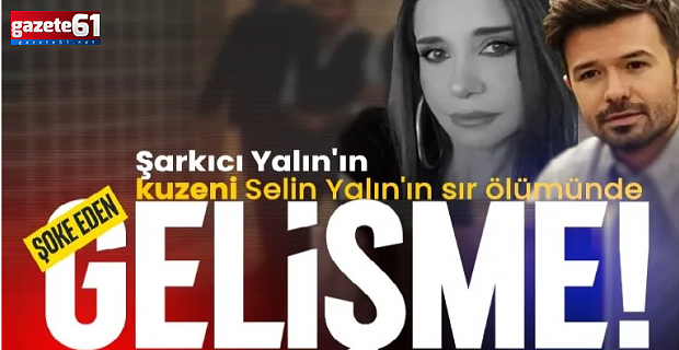  Şarkıcı Yalın'ın kuzeni Selin Yalın'ın sır ölümünde şoke eden gelişme...