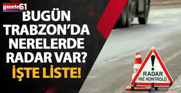 İşte Trabzon'daki radar noktaları ve saatleri...