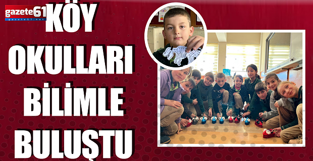 KÖY OKULLARI BİLİMLE BULUŞTU