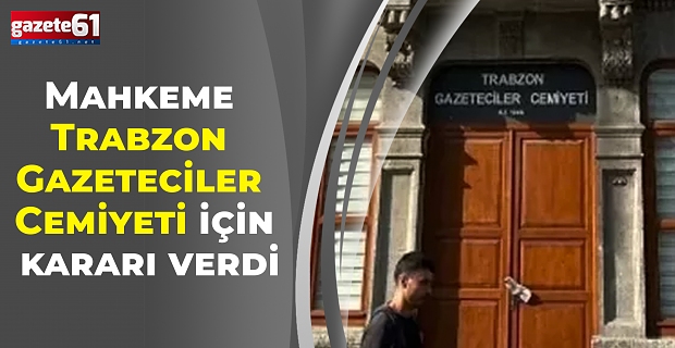 Mahkeme Trabzon Gazeteciler Cemiyeti için kararı verdi