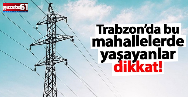 Trabzon'da 12 mahallede elektrik kesintisi var!