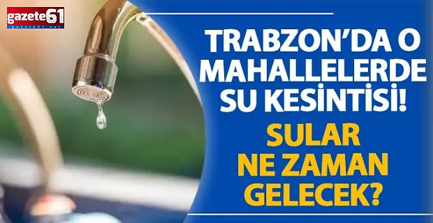 Trabzon'da kesilen sular ne zaman gelecek?