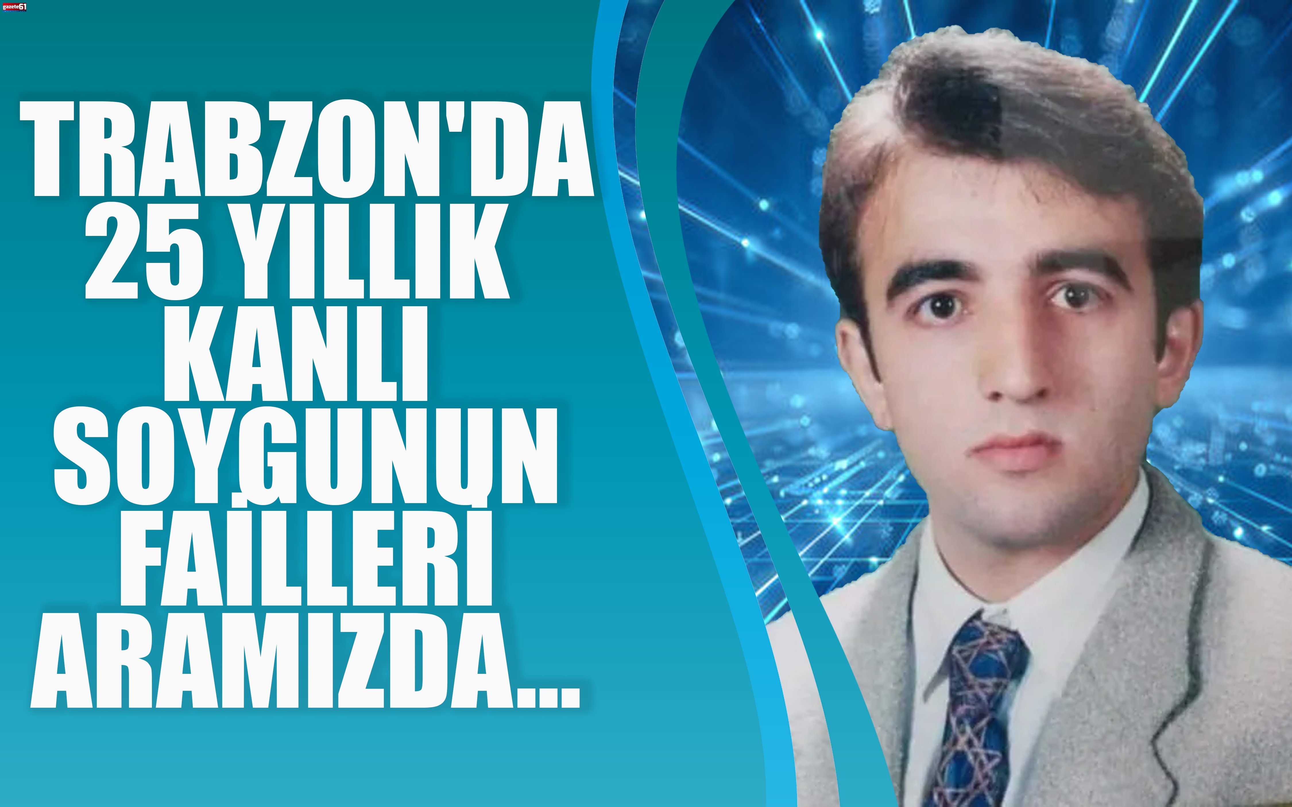 Trabzon’da 25 yıllık kanlı soygunun failleri aramızda