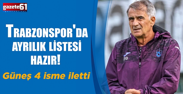 Trabzonspor'da ayrılık listesi hazır! Güneş 4 isme iletti