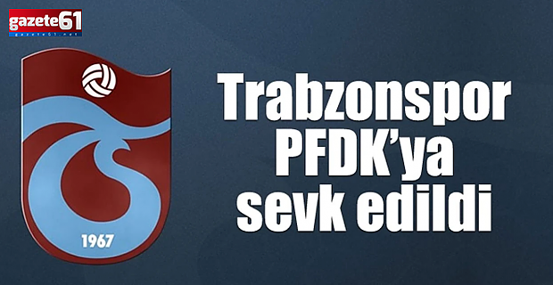 Trabzonspor PFDK’ya sevk edildi!