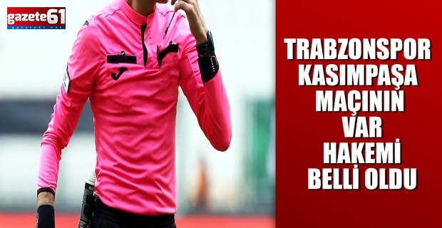 Trabzonspor - Kasımpaşa maçının VAR hakemi belli oldu