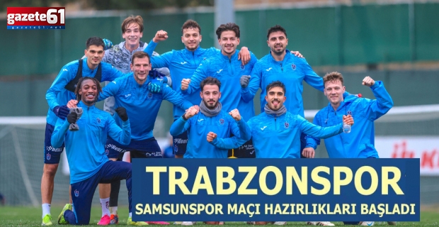 Trabzonspor  Samsunspor maçı hazırlıklarına başladı