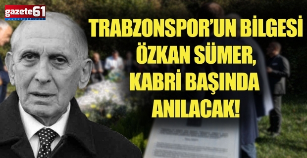 Trabzonspor’un bilgesi Özkan Sümer, kabri başında anılacak!